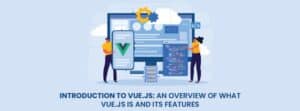 Vue.js is and its features